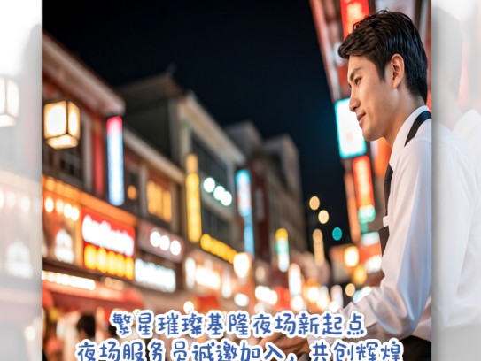 繁星璀璨基隆夜场新起点，夜场服务员诚邀加入，共创辉煌职业生涯