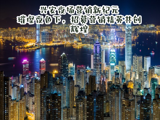 兴安夜场营销新纪元，璀璨夜色下，招募营销精英共创辉煌
