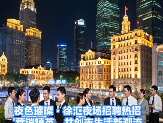 夜色璀璨·徐汇夜场招聘热招，营销精英，共创夜生活新潮流