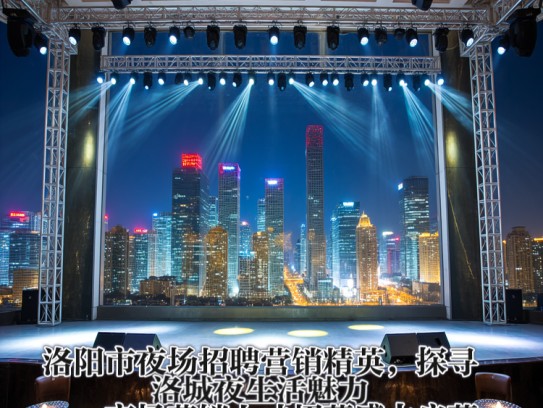 洛阳市夜场招聘营销精英,探寻洛城夜生活魅力——夜场营销人才招募盛大启幕 洛阳市夜场招聘营销精英,探寻洛城夜生活魅力——夜场营销人才招募盛大启幕