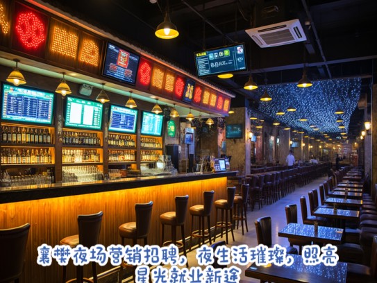 襄樊夜场营销招聘，夜生活璀璨，照亮星光就业新途—襄樊夜场职位速递
