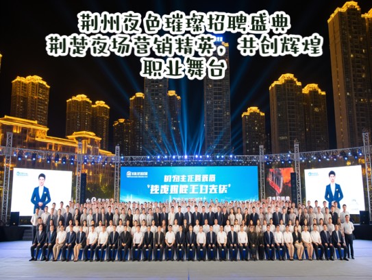 荆州夜色璀璨招聘盛典，荆楚夜场营销精英，共创辉煌职业舞台