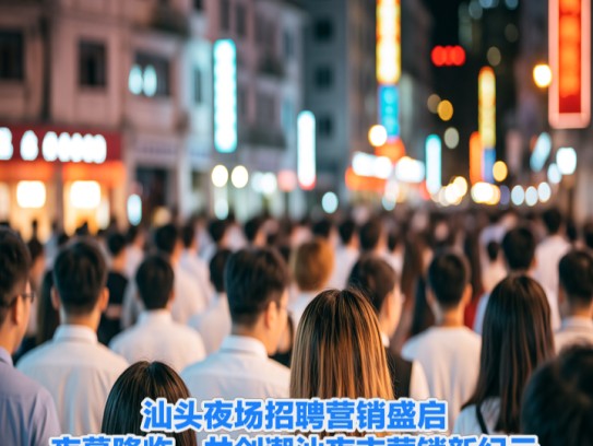 汕头夜场招聘营销盛启,夜幕降临,共创潮汕夜市营销新纪元 汕头夜场招聘营销盛启,夜幕降临,共创潮汕夜市营销新纪元