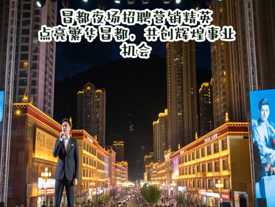昌都夜场招聘营销精英，点亮繁华昌都，共创辉煌事业机会