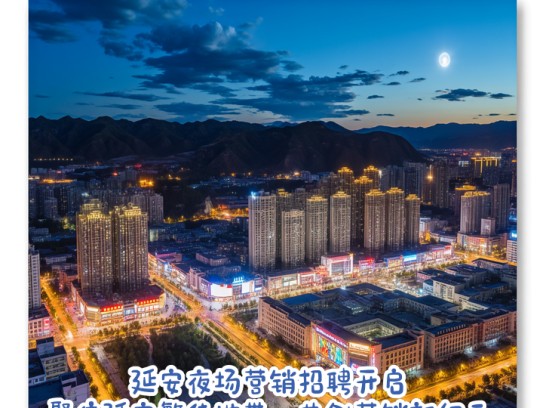 延安夜场营销招聘开启，聚焦延安繁华地带，共创营销新纪元！