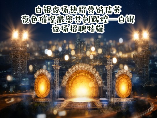白银夜场热招营销精英，夜色璀璨邀您共创辉煌—白银夜场招聘特辑