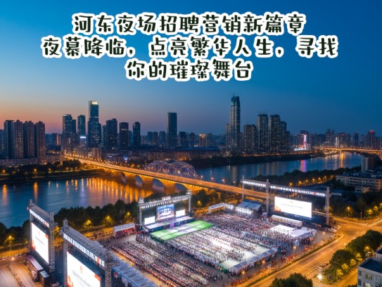 河东夜场招聘营销新篇章，夜幕降临，点亮繁华人生，寻找你的璀璨舞台