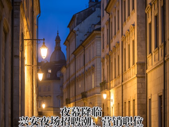 夜幕降临兴安夜场招聘潮，营销职位刷新夜生活新亮点招聘启事