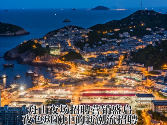 舟山夜场招聘营销盛启，夜色斑斓中的新潮流招聘策略解析