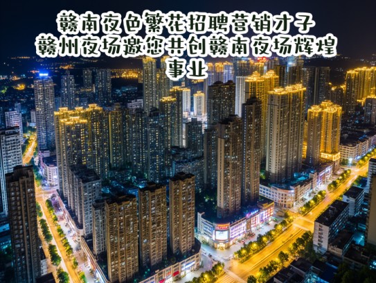 赣南夜色繁花招聘营销才子，赣州夜场邀您共创赣南夜场辉煌事业