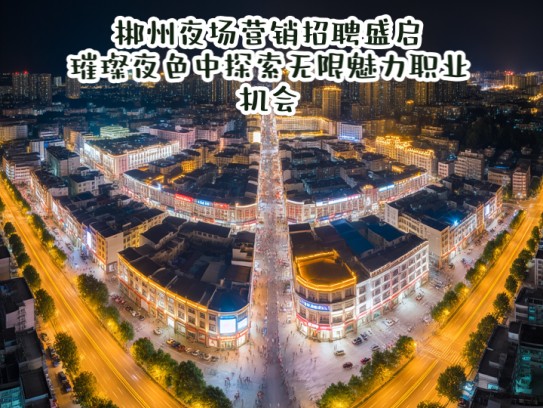 郴州夜场营销招聘盛启,璀璨夜色中探索无限魅力职业机会 郴州夜场营销招聘盛启,璀璨夜色中探索无限魅力职业机会