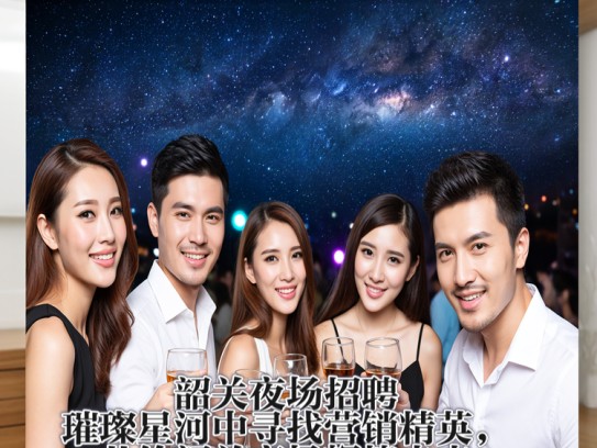 韶关夜场招聘,璀璨星河中寻找营销精英,共绘韶关夜场辉煌未来 韶关夜场招聘,璀璨星河中寻找营销精英,共绘韶关夜场辉煌未来