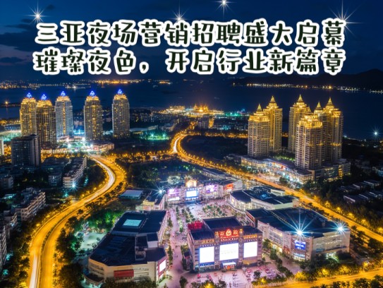 三亚夜场营销招聘盛大启幕，璀璨夜色，开启行业新篇章