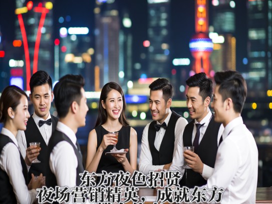 东方夜色招贤，夜场营销精英，成就东方揽金传奇