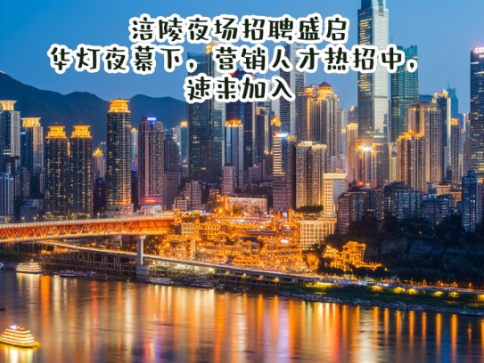 涪陵夜场招聘盛启,华灯夜幕下,营销人才热招中,速来加入! 涪陵夜场招聘盛启,华灯夜幕下,营销人才热招中,速来加入!
