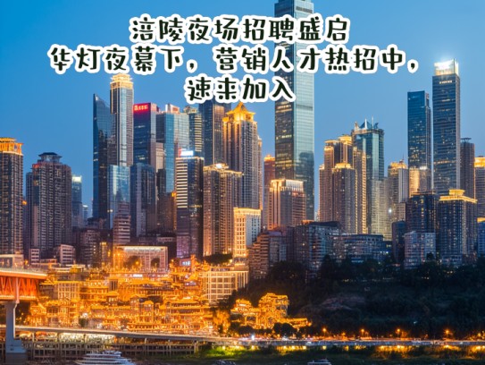 涪陵夜场招聘盛启,华灯夜幕下,营销人才热招中,速来加入! 涪陵夜场招聘盛启,华灯夜幕下,营销人才热招中,速来加入!