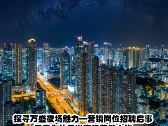 探寻万盛夜场魅力—营销岗位招聘启事，开启你的星光夜场营销之旅！