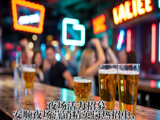 夜场活力招募，安顺夜场营销精英岗热招中，抓住星光下的机遇加入我们！