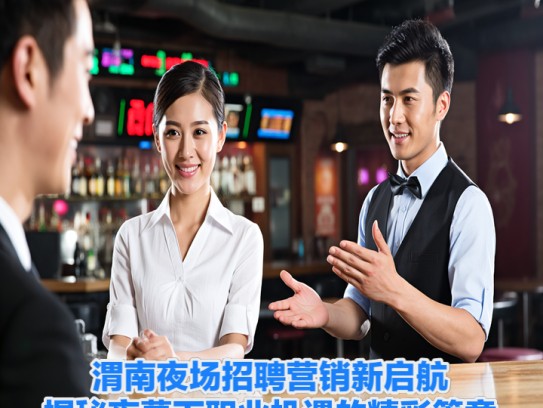 渭南夜场招聘营销新启航，揭秘夜幕下职业机遇的精彩篇章