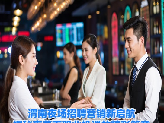 渭南夜场招聘营销新启航，揭秘夜幕下职业机遇的精彩篇章