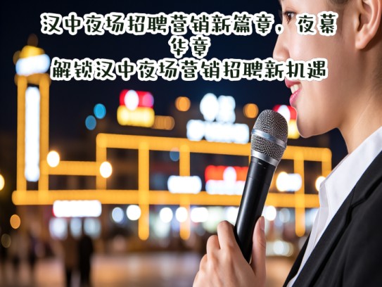 汉中夜场招聘营销新篇章，夜幕华章，解锁汉中夜场营销招聘新机遇