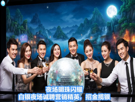 夜场明珠闪耀，白银夜场诚聘营销精英，招金揽银新篇章