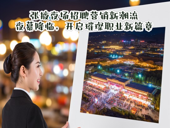 张掖夜场招聘营销新潮流，夜幕降临，开启璀璨职业新篇章