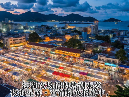 澎湖夜场招聘热潮来袭！夜海星辉·营销精英招募中，开启澎湖夜市新纪元