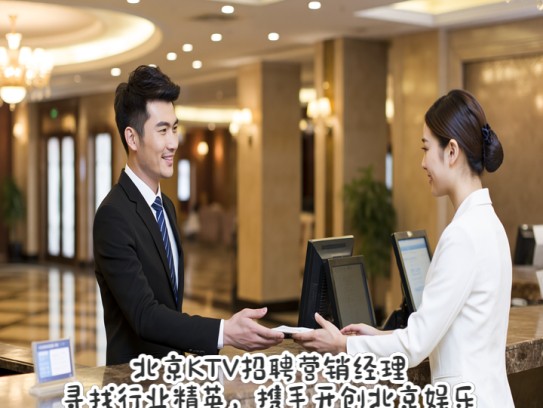 北京KTV招聘营销经理，寻找行业精英，携手开创北京娱乐新篇章！