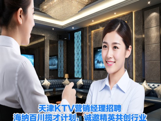 天津KTV营销经理招聘,海纳百川揽才计划,诚邀精英共创行业辉煌未来 天津KTV营销经理招聘,海纳百川揽才计划,诚邀精英共创行业辉煌未来