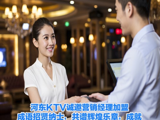 河东KTV诚邀营销经理加盟,成语招贤纳士,共谱辉煌乐章,成就梦想舞台! 河东KTV诚邀营销经理加盟,成语招贤纳士,共谱辉煌乐章,成就梦想舞台!