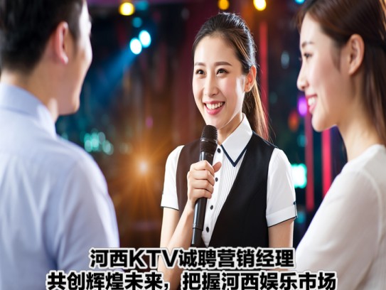 河西KTV诚聘营销经理，共创辉煌未来，把握河西娱乐市场新机遇！