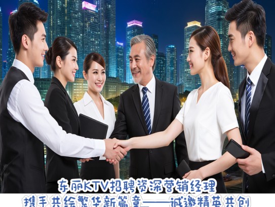东丽KTV招聘资深营销经理，携手共绘繁华新篇章——诚邀精英共创事业辉煌