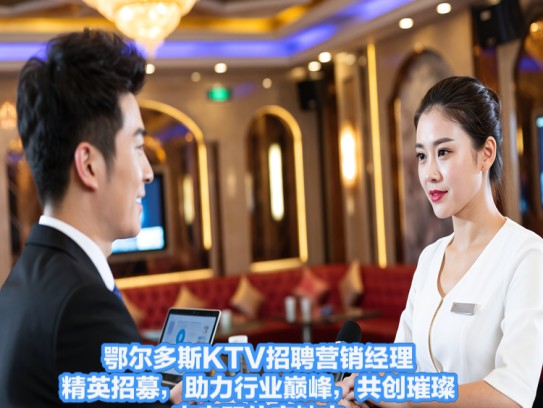 鄂尔多斯KTV招聘营销经理，精英招募，助力行业巅峰，共创璀璨未来职位空缺中