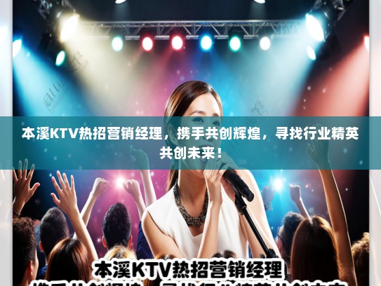 本溪KTV热招营销经理，携手共创辉煌，寻找行业精英共创未来！