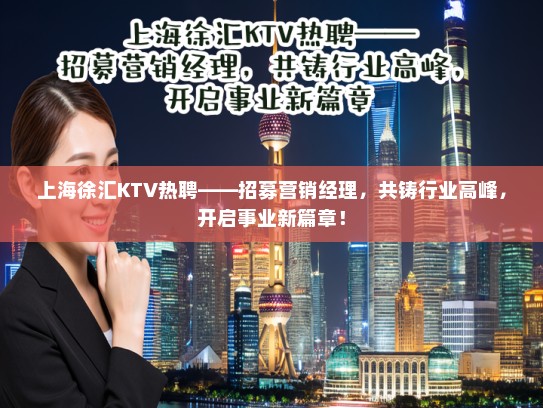 上海徐汇KTV热聘——招募营销经理,共铸行业高峰,开启事业新篇章! 上海徐汇KTV热聘——招募营销经理,共铸行业高峰,开启事业新篇章!