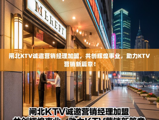 闸北KTV诚邀营销经理加盟,共创辉煌事业,助力KTV营销新篇章! 闸北KTV诚邀营销经理加盟,共创辉煌事业,助力KTV营销新篇章!