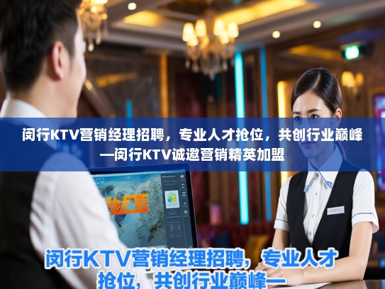 闵行KTV营销经理招聘,专业人才抢位,共创行业巅峰—闵行KTV诚邀营销精英加盟 闵行KTV营销经理招聘,专业人才抢位,共创行业巅峰—闵行KTV诚邀营销精英加盟