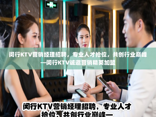 闵行KTV营销经理招聘,专业人才抢位,共创行业巅峰—闵行KTV诚邀营销精英加盟 闵行KTV营销经理招聘,专业人才抢位,共创行业巅峰—闵行KTV诚邀营销精英加盟