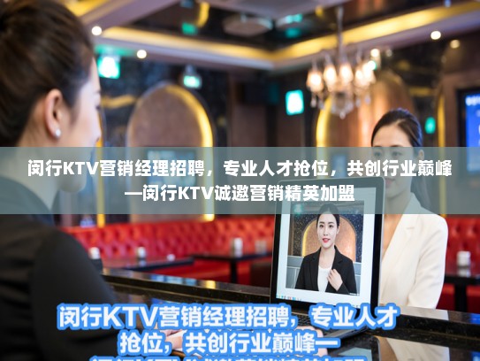 闵行KTV营销经理招聘,专业人才抢位,共创行业巅峰—闵行KTV诚邀营销精英加盟 闵行KTV营销经理招聘,专业人才抢位,共创行业巅峰—闵行KTV诚邀营销精英加盟