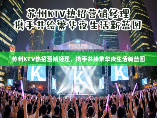 苏州KTV热招营销经理，携手共绘繁华夜生活新蓝图
