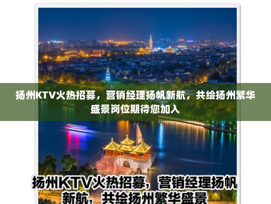 扬州KTV火热招募,营销经理扬帆新航,共绘扬州繁华盛景岗位期待您加入 扬州KTV火热招募,营销经理扬帆新航,共绘扬州繁华盛景岗位期待您加入