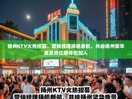 扬州KTV火热招募,营销经理扬帆新航,共绘扬州繁华盛景岗位期待您加入 扬州KTV火热招募,营销经理扬帆新航,共绘扬州繁华盛景岗位期待您加入