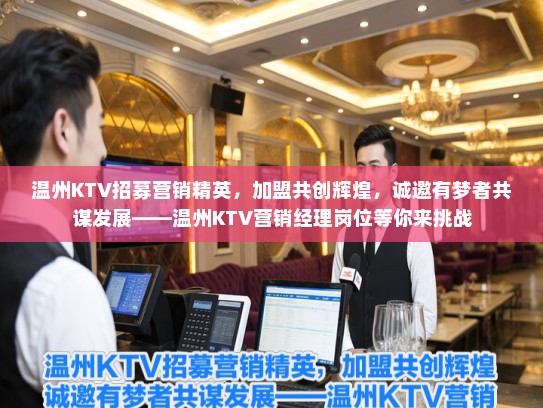 温州KTV招募营销精英，加盟共创辉煌，诚邀有梦者共谋发展——温州KTV营销经理岗位等你来挑战