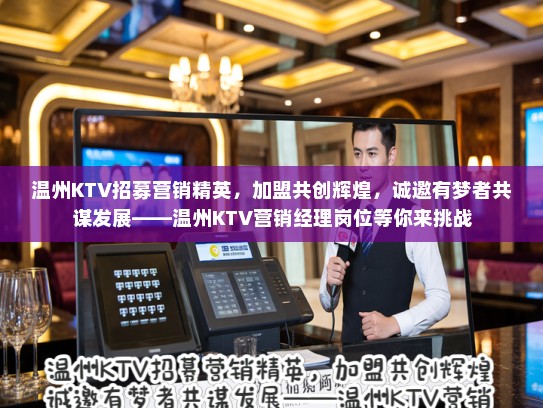 温州KTV招募营销精英，加盟共创辉煌，诚邀有梦者共谋发展——温州KTV营销经理岗位等你来挑战