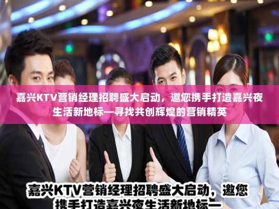 嘉兴KTV营销经理招聘盛大启动，邀您携手打造嘉兴夜生活新地标—寻找共创辉煌的营销精英