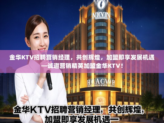 金华KTV招聘营销经理,共创辉煌,加盟即享发展机遇—诚邀营销精英加盟金华KTV! 金华KTV招聘营销经理,共创辉煌,加盟即享发展机遇—诚邀营销精英加盟金华KTV!