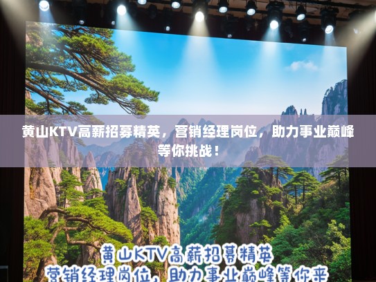 黄山KTV高薪招募精英，营销经理岗位，助力事业巅峰等你挑战！