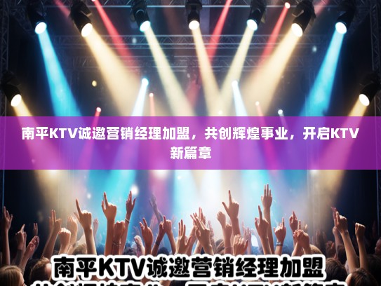 南平KTV诚邀营销经理加盟，共创辉煌事业，开启KTV新篇章