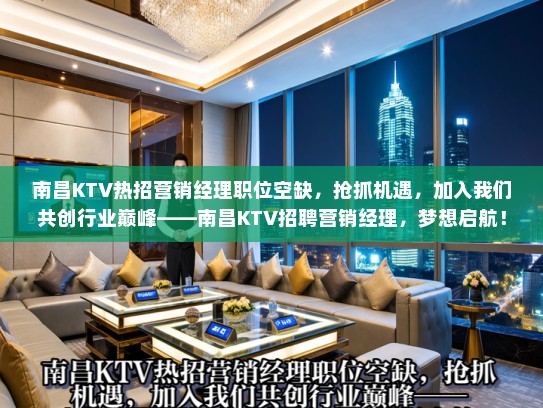 南昌KTV热招营销经理职位空缺，抢抓机遇，加入我们共创行业巅峰——南昌KTV招聘营销经理，梦想启航！
